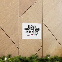 Load image into Gallery viewer, "I Love Having You In My Life" Classic Canvas