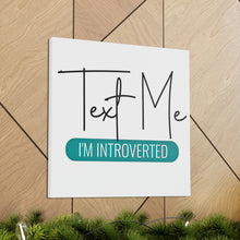 Load image into Gallery viewer, "Text Me I'm Introverted" Classic Canvas