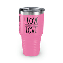 Load image into Gallery viewer, "I Love How You Love" Ringneck Tumbler, 30oz