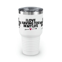 Load image into Gallery viewer, "I Love Having You In My Life" Ringneck Tumbler, 30oz