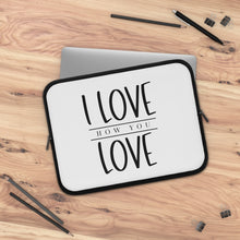 Load image into Gallery viewer, " I Love How You Love" Laptop Sleeve