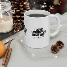 Load image into Gallery viewer, Mug 11oz- "I Love Having You In My Life"