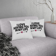 Load image into Gallery viewer, " I Love Having You In My Life" Pillow
