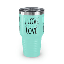 Load image into Gallery viewer, "I Love How You Love" Ringneck Tumbler, 30oz