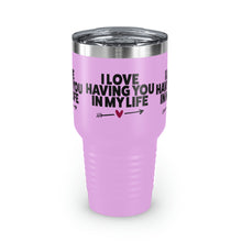 Load image into Gallery viewer, "I Love Having You In My Life" Ringneck Tumbler, 30oz
