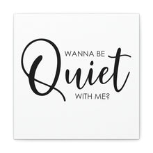 Load image into Gallery viewer, "Wanna Be Quiet With Me" Classic Canvas