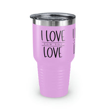 Load image into Gallery viewer, "I Love How You Love" Ringneck Tumbler, 30oz