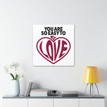 Load image into Gallery viewer, "You Are So Easy To Love" Classic Canvas
