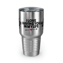 Load image into Gallery viewer, "I Love Having You In My Life" Ringneck Tumbler, 30oz