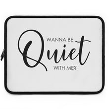 Load image into Gallery viewer, "Wanna Be Quiet With Me" Laptop Sleeve