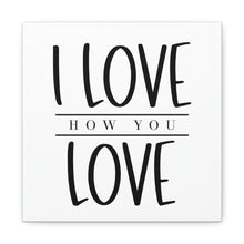 Load image into Gallery viewer, "I Love How You Love" Classic Canvas