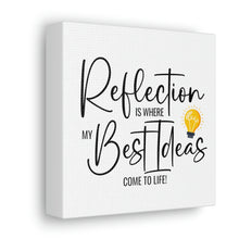Load image into Gallery viewer, "Reflection Is Where My Best Ideas Come To Life" Classic Canvas