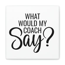 Load image into Gallery viewer, "What Would My Coach Say" Classic Canvas