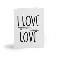 Load image into Gallery viewer, "I Love How You Love" Greeting Cards (8, 16, and 24 pcs)