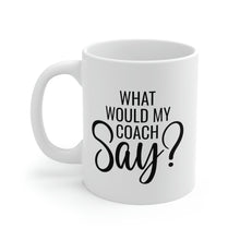 Load image into Gallery viewer, Mug 11oz- "What Would My Coach Say"