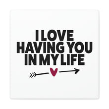 Load image into Gallery viewer, "I Love Having You In My Life" Classic Canvas