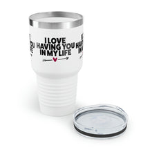 Load image into Gallery viewer, "I Love Having You In My Life" Ringneck Tumbler, 30oz