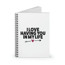 Load image into Gallery viewer, " I Love Having You In My Life" Wide Rule Spiral Notebook