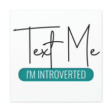 Load image into Gallery viewer, "Text Me I'm Introverted" Classic Canvas