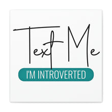 Load image into Gallery viewer, "Text Me I'm Introverted" Classic Canvas
