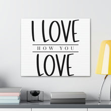Load image into Gallery viewer, "I Love How You Love" Classic Canvas