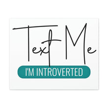 Load image into Gallery viewer, "Text Me I'm Introverted" Classic Canvas