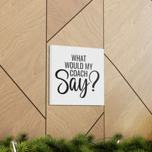 Load image into Gallery viewer, "What Would My Coach Say" Classic Canvas
