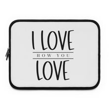 Load image into Gallery viewer, " I Love How You Love" Laptop Sleeve
