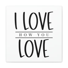 Load image into Gallery viewer, "I Love How You Love" Classic Canvas