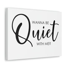 Load image into Gallery viewer, "Wanna Be Quiet With Me" Classic Canvas