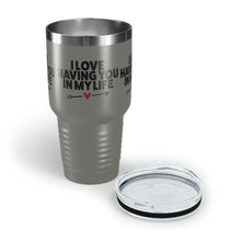 Load image into Gallery viewer, "I Love Having You In My Life" Ringneck Tumbler, 30oz
