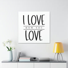 Load image into Gallery viewer, "I Love How You Love" Classic Canvas