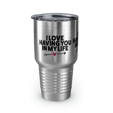 Load image into Gallery viewer, "I Love Having You In My Life" Ringneck Tumbler, 30oz