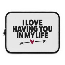 Load image into Gallery viewer, I Love Having You In My Life" Laptop Sleeve