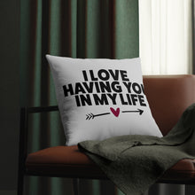 Load image into Gallery viewer, " I Love Having You In My Life" Pillow
