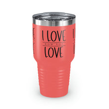 Load image into Gallery viewer, "I Love How You Love" Ringneck Tumbler, 30oz