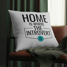 Load image into Gallery viewer, "Home Is Where The Introvert Is" Pillow
