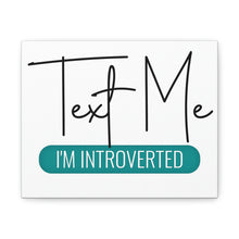 Load image into Gallery viewer, "Text Me I'm Introverted" Classic Canvas