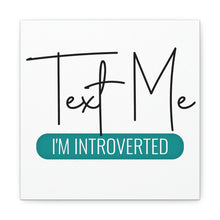 Load image into Gallery viewer, "Text Me I'm Introverted" Classic Canvas
