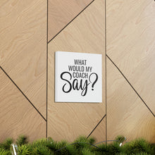 Load image into Gallery viewer, "What Would My Coach Say" Classic Canvas