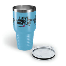 Load image into Gallery viewer, "I Love Having You In My Life" Ringneck Tumbler, 30oz
