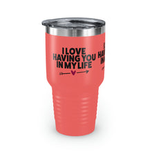 Load image into Gallery viewer, "I Love Having You In My Life" Ringneck Tumbler, 30oz