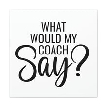Load image into Gallery viewer, "What Would My Coach Say" Classic Canvas