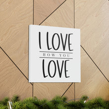 Load image into Gallery viewer, "I Love How You Love" Classic Canvas
