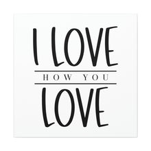 Load image into Gallery viewer, "I Love How You Love" Classic Canvas