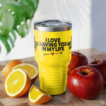 Load image into Gallery viewer, "I Love Having You In My Life" Ringneck Tumbler, 30oz