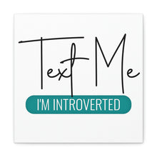 Load image into Gallery viewer, "Text Me I'm Introverted" Classic Canvas