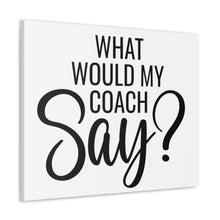 Load image into Gallery viewer, "What Would My Coach Say" Classic Canvas