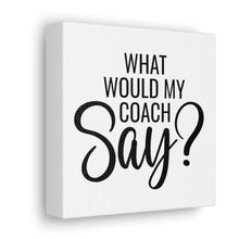 Load image into Gallery viewer, "What Would My Coach Say" Classic Canvas
