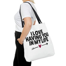 Load image into Gallery viewer, "I Love Having You In My Life" Tote Bag